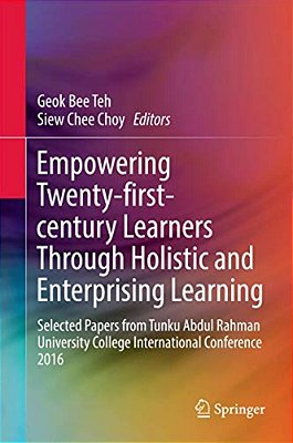 Empowering 21St Century Learners Through Holistic And Enterprising Learning: Selected Papers From Tunku Abdul Rahman University College International-..