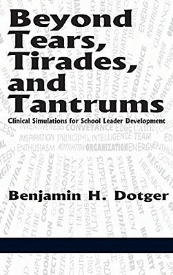 Beyond Tears, Tirades, And Tantrums: Clinical Simulations For School Leader Development-..