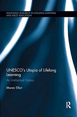 Unesco? S Utopia Of Lifelong Learning: An Intellectual History-..