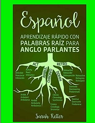Espanol: Aprendizaje Rapido Con Palabras Raiz Para Anglo Parlantes: Mejore Su Vocabulario En Español Con Raíces Latinas Y Grieg-..