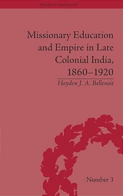 Missionary Education And Empire In Late Colonial India, 1860-1920-..