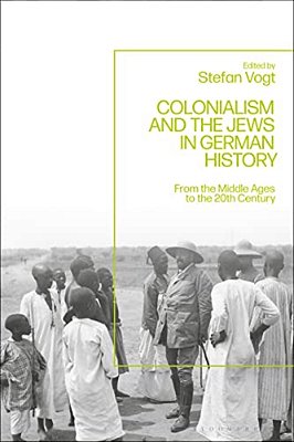 Colonialism And The Jews In German History: From The Middle Ages To The Twentieth Century-..