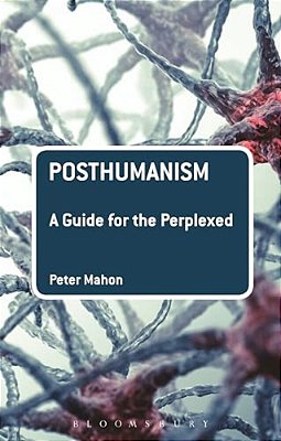 Posthumanism: A Guide For The Perplexed-..