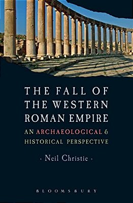 The Fall Of The Western Roman Empire: Archaeology, History And The Decline Of Rome-..