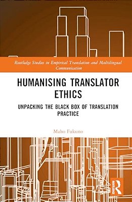 Humanising Translator Ethics: Unpacking The Black Box Of Translation Practice-..