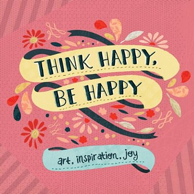 Think Happy, Be Happy: Art, Inspiration, Joy-..
