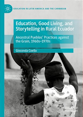 Education, Good Living, And Storytelling In Rural Ecuador: Ancestral Pueblos' Practices Against The Grain, 1960S-1970s-..