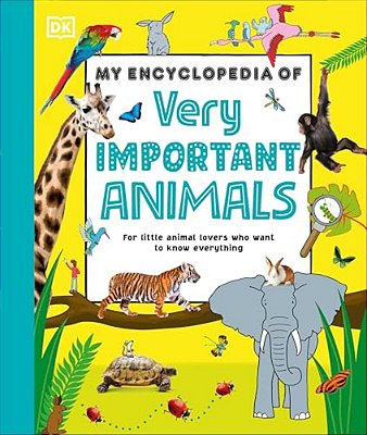 My Encyclopedia Of Very Important Animals: For Little Animal Lovers Who Want To Know Everything-..