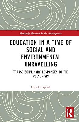 Education In A Time Of Social And Environmental Unravelling: Transdisciplinary Responses To The Polycrisis-..