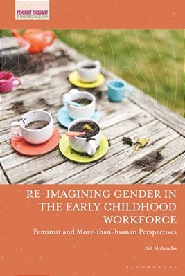 Re-Imagining Gender In The Early Childhood Workforce: Feminist And More-Than-human Perspectives-..