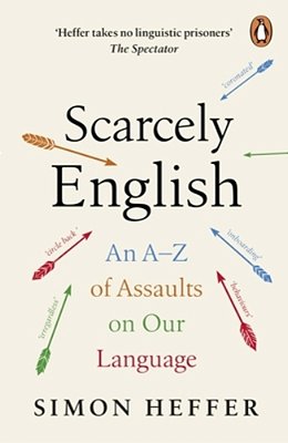 Scarcely English: An A To Z Of Assaults On Our Language-..