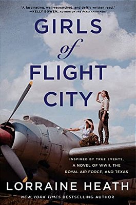 Girls Of Flight City: Inspired By True Events, A Novel Of Wwii, The Royal Air Force, And Texas-..