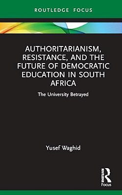 Authoritarianism, Resistance, And The Future Of Democratic Education In South Africa: The University Betrayed-..