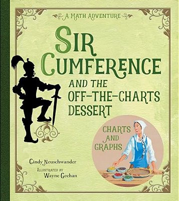 Sir Cumference And The Off-The-charts Dessert: Charts And Graphs-..