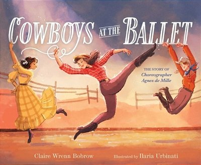 Cowboys At The Ballet: The Story Of Choreographer Agnes De Mille-..