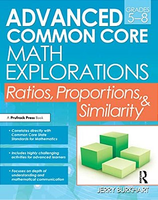 Advanced Common Core Math Explorations: Ratios, Proportions, And Similarity (Grades 5-8)-..