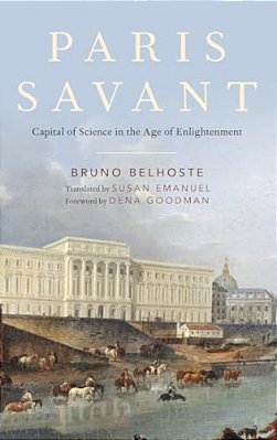 Paris Savant: Capital Of Science In The Age Of Enlightenment-..