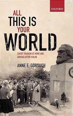 All This Is Your World: Soviet Tourism At Home And Abroad After Stalin-..