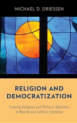Religion And Democratization: Framing Religious And Political Identities In Muslim And Catholic Societies-..