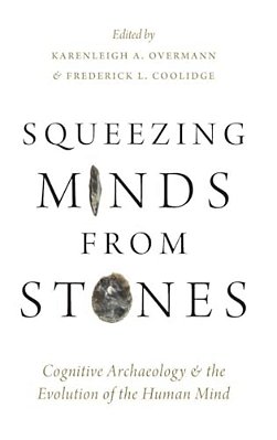 Squeezing Minds From Stones: Cognitive Archaeology And The Evolution Of The Human Mind-..