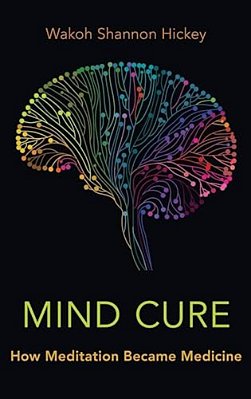 Mind Cure: How Meditation Became Medicine-..