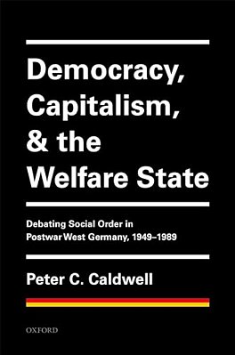 Democracy, Capitalism, And The Welfare State: Debating Social Order In Postwar West Germany, 1949-1989-..