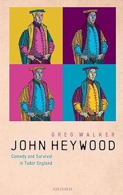 John Heywood: Comedy And Survival In Tudor England-..