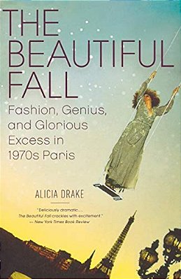 The Beautiful Fall: Fashion, Genius, And Glorious Excess In 1970S Paris-..