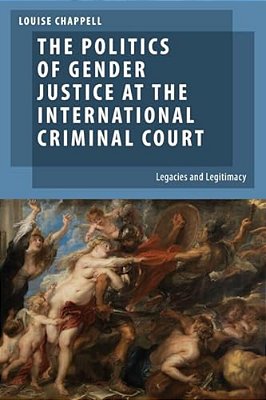 The Politics Of Gender Justice At The International Criminal Court: Legacies And Legitimacy-..
