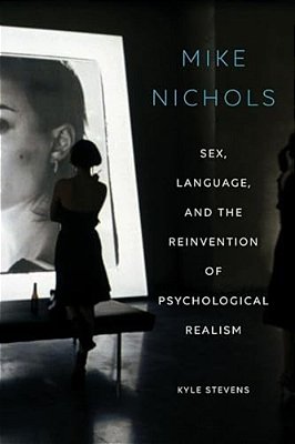 Mike Nichols: Sex, Language, And The Reinvention Of Psychological Realism-..