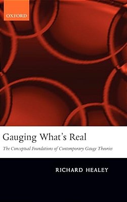 Gauging What's Real: The Conceptual Foundations Of Gauge Theories-..