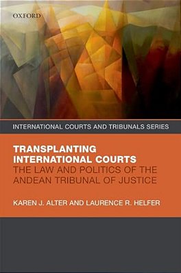 Transplanting International Courts: The Law And Politics Of The Andean Tribunal Of Justice-..