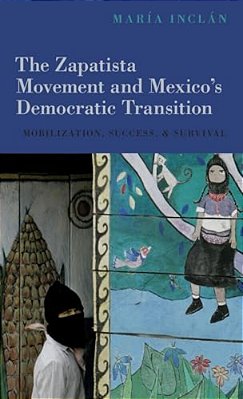 Zapatista Movement And Mexico's Democratic Transition: Mobilization, Success, And Survival-..