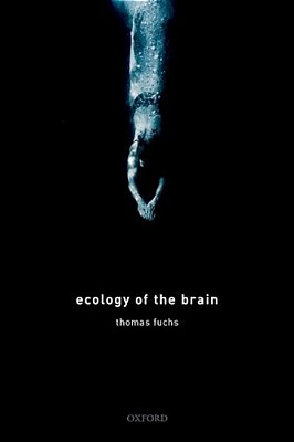 Ecology Of The Brain: The Phenomenology And Biology Of The Embodied Mind-..