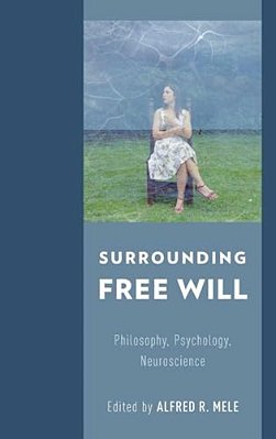 Surrounding Free Will: Philosophy, Psychology, Neuroscience-..