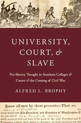 University, Court, And Slave: Pro-Slavery Thought In Southern Colleges And Courts And The Coming Of Civil War-..