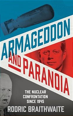 Armageddon And Paranoia: The Nuclear Confrontation Since 1945-..
