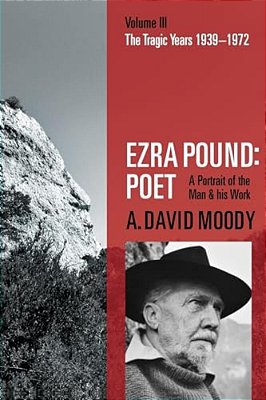Ezra Pound: Poet: Volume III: The Tragic Years 1939-1972-..
