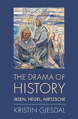 Drama Of History: Ibsen, Hegel, Nietzsche-..