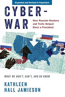 Cyberwar: How Russian Hackers And Trolls Helped Elect A President: What We Don'T, Can'T, And Do Know (Revised)-..