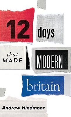 Twelve Days That Made Modern Britain-..