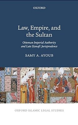 Law, Empire, And The Sultan: Ottoman Imperial Authority And Late Hanafi Jurisprudence-..