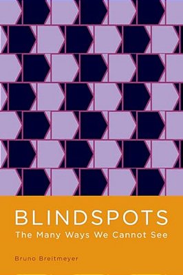 Blindspots: The Many Ways We Cannot See-..