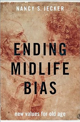 Ending Midlife Bias: New Values For Old Age-..