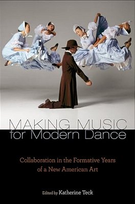 Making Music For Modern Dance: Collaboration In The Formative Years Of A New American Art-..