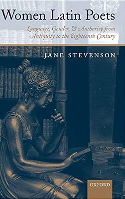 Women Latin Poets: Language, Gender, And Authority, From Antiquity To The Eighteenth Century-..