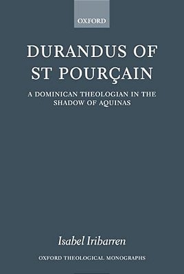 Durandus Of St Pourcain: A Dominican Theologian In The Shadow Of Aquinas-..