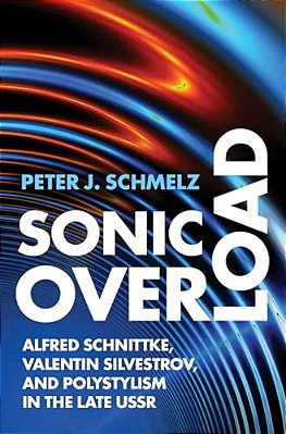 Sonic Overload: Alfred Schnittke, Valentin Silvestrov, And Polystylism In The Late Ussr-..