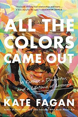 All The Colors Came Out: A Father, A Daughter, And A Lifetime Of Lessons-..