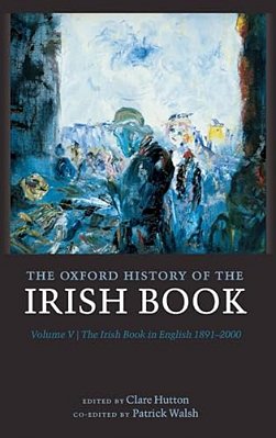 Oxford History Of The Irish Book, Volume V: The Irish Book In English, 1891-2000-..